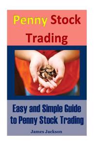Penny Stock Trading: Easy and Simple Guide to Penny Stock Trading: Volume 1