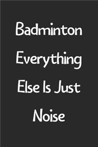 Badminton Everything Else Is Just Noise