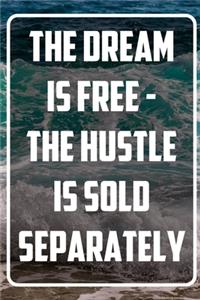 The dream is free - the hustle is sold separately