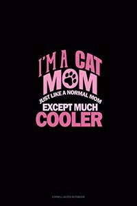 I'm A Cat Mom Just Like A Normal Mom Except Much Cooler