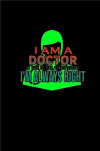 I am a doctor. To save us time, always assume I'm always right