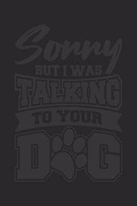 Sorry But I Was Talking To Your Dog
