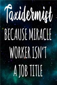 Taxidermist Because Miracle Worker Isn't A Job Title