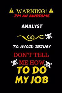 Warning! I'm An Awesome Analyst To Avoid Injury Don't Tell Me How To Do My Job