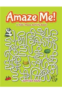 Amaze Me! A Kids' Maze Activity Book