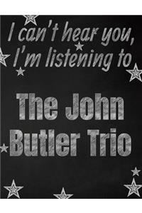 I can't hear you, I'm listening to The John Butler Trio creative writing lined notebook