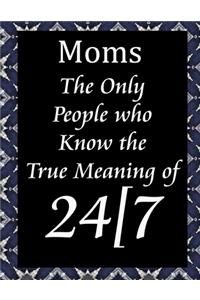 Moms the only people who know the true meaning of 24/7