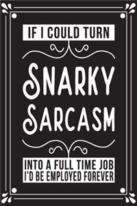 If I Could Turn Snarky Sarcasm Into A Full Time Job I'd Be Employed Forever: Funny blank lined journal notebook office humor gift idea for friend or coworker. Unique Sayings on Black Matte Cover