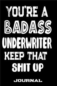 You're A Badass Underwriter Keep That Shit Up