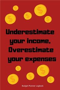 underestimate your income, overestimate your expenses