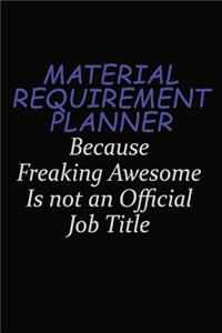 Material Requirement Planner Because Freaking Awesome Is Not An Official Job Title