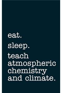 eat. sleep. teach atmospheric chemistry and climate. - Lined Notebook