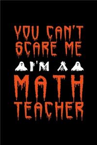 You Can't Scare Me I'm a Math Teacher