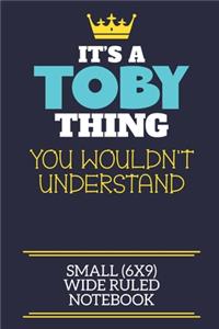 It's A Toby Thing You Wouldn't Understand Small (6x9) Wide Ruled Notebook