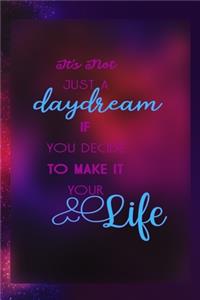 It's Not Just A Daydream If You Decide To Make It Your Life