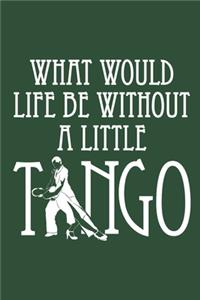 What Would Life Be Without A Little Tango: Ballroom Dancing Journal, Blank Paperback Notebook to write in, Ballroom Dancer Gift, 150 pages, college ruled