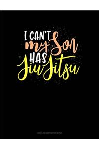 I Can't My Son Has Jiu Jitsu