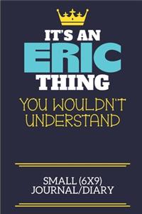 It's An Eric Thing You Wouldn't Understand Small (6x9) Journal/Diary
