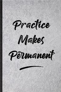 Practice Makes Permanent