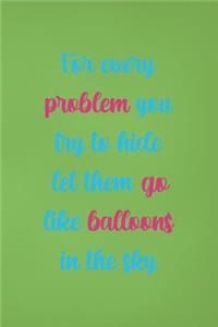 For Every Problem You Try To Hide Let Them Go Like Balloons In The Sky