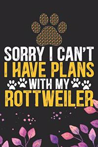 Sorry I Can't I Have Plans with My Rottweiler