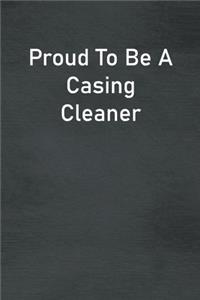 Proud To Be A Casing Cleaner