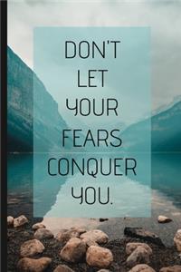 Don't Let Your Fears Conquer You.