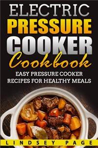 Electric Pressure Cooker Cookbook: Easy Pressure Cooker Recipes for Healthy Meals