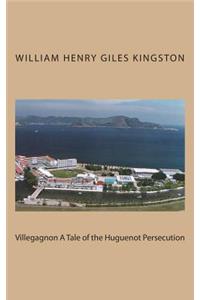 Villegagnon A Tale of the Huguenot Persecution