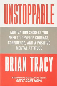 Unstoppable: Motivation Secrets You Need to Develop Courage, Confidence and A Positive Mental Attitude