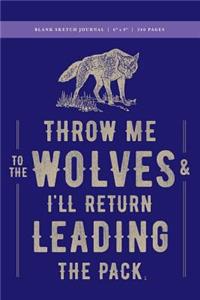 Throw Me to the Wolves (& I'll Return Leading the Pack) Blank Sketch Journal 6x9