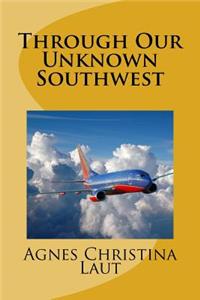 Through Our Unknown Southwest