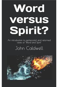 Word Versus Spirit?: An Introduction to Pentecostal and Reformed Views of 'word and Spirit'