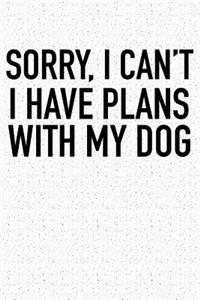 Sorry I Can't I Have Plans with My Dog
