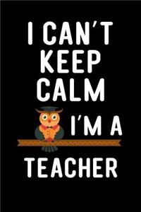 I Can't Keep Calm I'm a Teacher