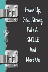 Heads Up, Stay Strong Fake a Smile and Move on