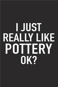 I Just Really Like Pottery Ok?: A 6x9 Inch Matte Softcover Journal Notebook with 120 Blank Lined Pages and a Funny Sarcastic Cover Slogan