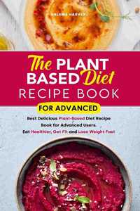 The Plant Based Diet Recipe Book For Advanced