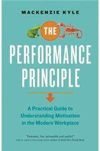 Performance Principle: A Practical Guide to Understanding Motivation in the Modern Workplace