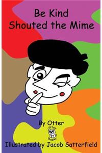 Be Kind Shouted the Mime
