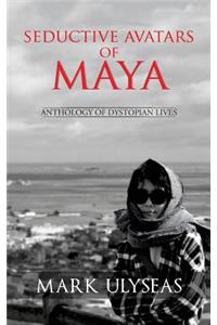 Seductive Avatars of Maya: Anthology of Dystopian Lives