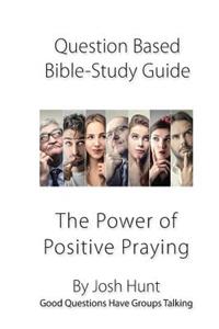 Question-based Bible Study Guide--The Power of Positive Praying