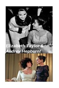 Elizabeth Taylor & Audrey Hepburn!