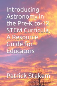 Introducing Astronomy in the Pre-K to-12 STEM Curricula, A Resource Guide for Educators