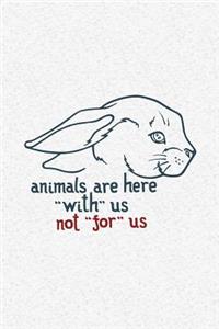 Animals Are Here With Us Not For Us
