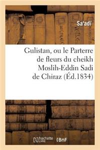 Gulistan, Ou Le Parterre de Fleurs Du Cheikh Moslih-Eddin Sadi de Chiraz