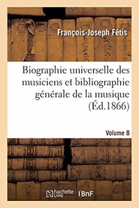 Biographie Universelle Des Musiciens Et Bibliographie Générale de la Musique Volume 8