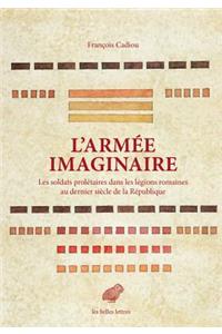 L' Armee Imaginaire: Les Soldats Proletaires Dans Les Legions Romaines Au Dernier Siecle de la Republique