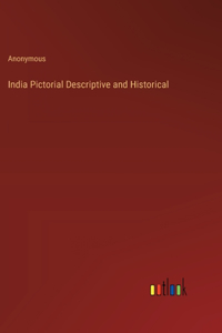 India Pictorial Descriptive and Historical