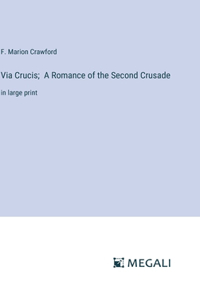 Via Crucis; A Romance of the Second Crusade